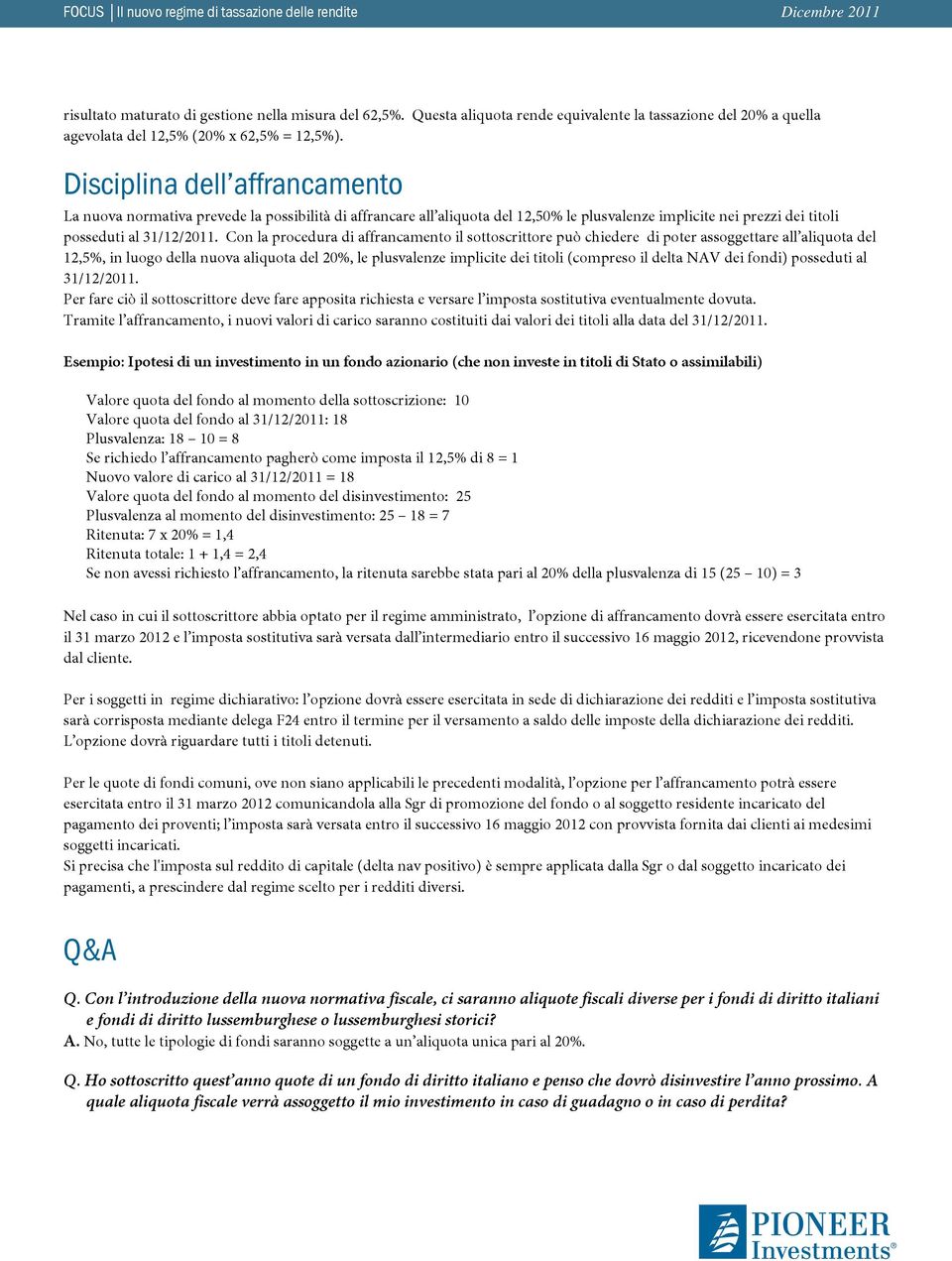 Con la procedura di affrancamento il sottoscrittore può chiedere di poter assoggettare all aliquota del 12,5%, in luogo della nuova aliquota del 20%, le plusvalenze implicite dei titoli (compreso il