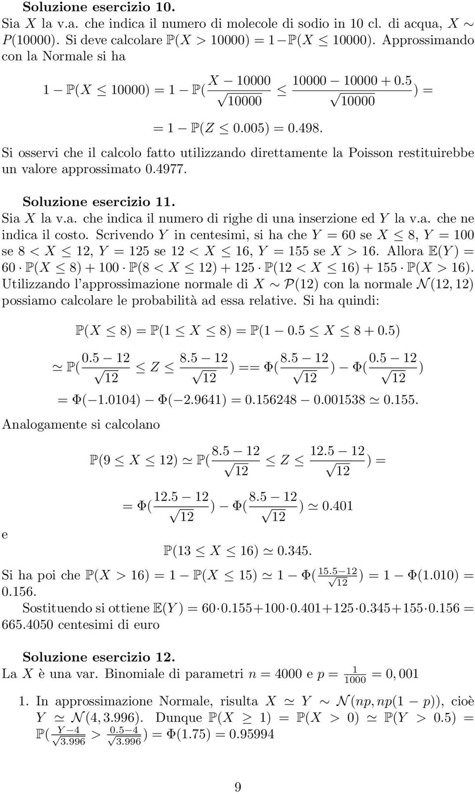 Si osservi che il calcolo fatto utilizzado direttamete la Poisso restituirebbe u valore approssimato 0.4977. Soluzioe esercizio 11. Sia X la v.a. che idica il umero di righe di ua iserzioe ed Y la v.