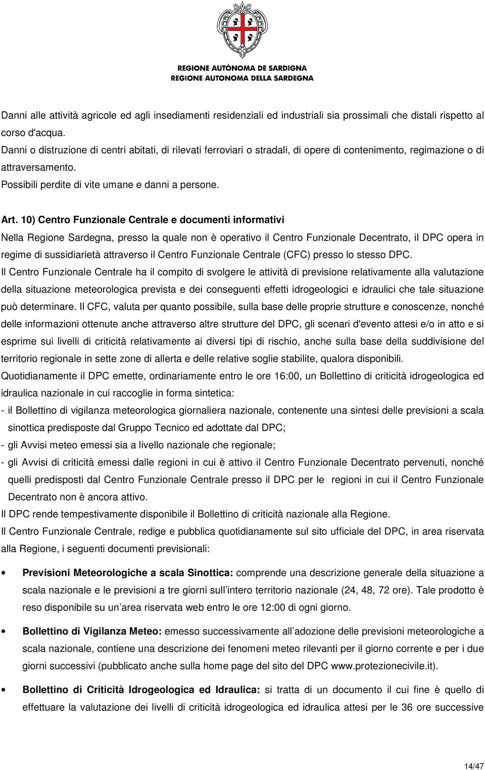 10) Centro Funzionale Centrale e documenti informativi Nella Regione Sardegna, presso la quale non è operativo il Centro Funzionale Decentrato, il DPC opera in regime di sussidiarietà attraverso il