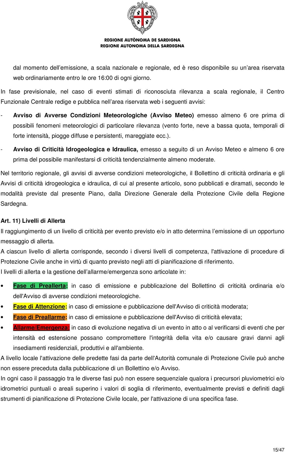 Avverse Condizioni Meteorologiche (Avviso Meteo) emesso almeno 6 ore prima di possibili fenomeni meteorologici di particolare rilevanza (vento forte, neve a bassa quota, temporali di forte intensità,