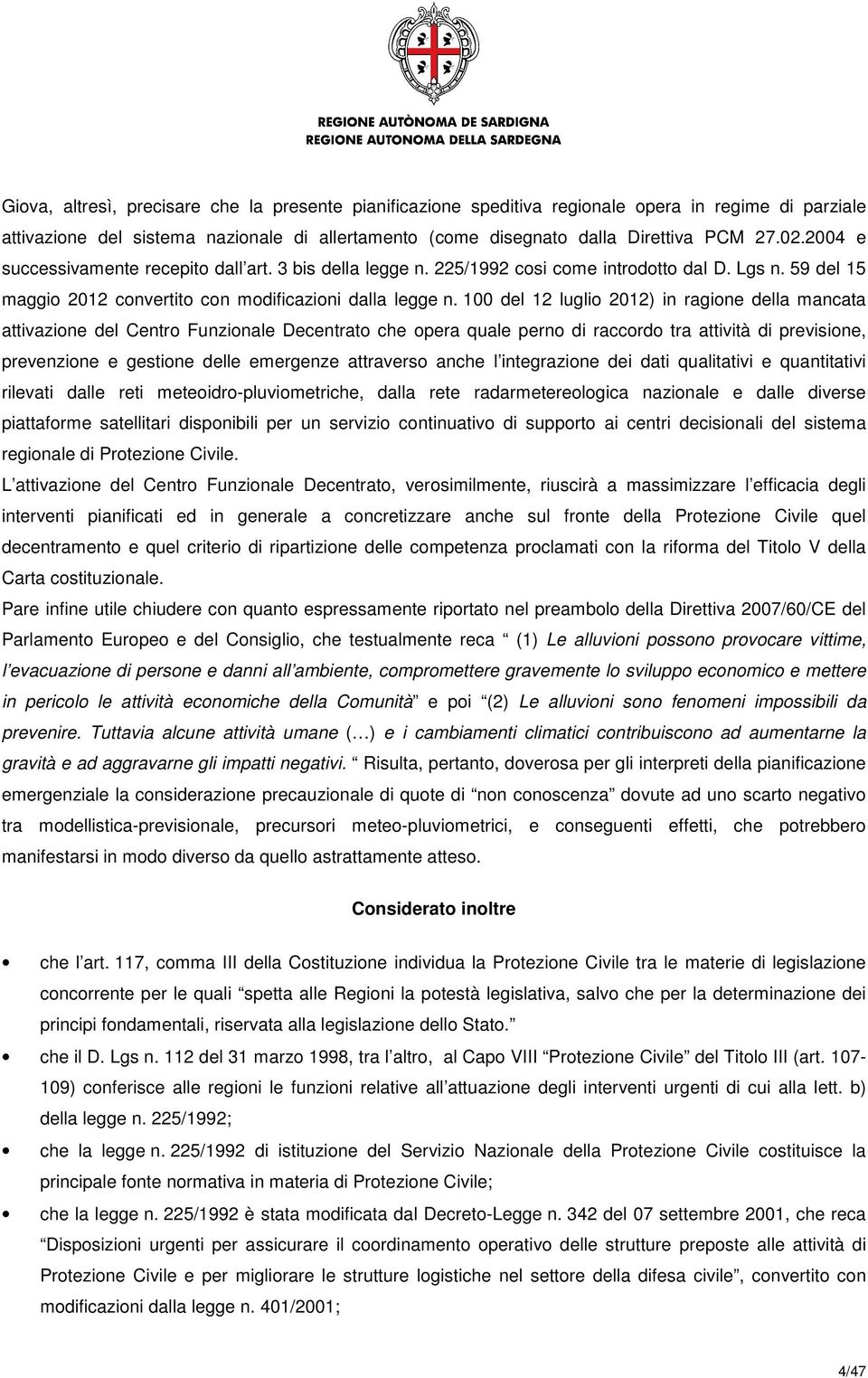 100 del 12 luglio 2012) in ragione della mancata attivazione del Centro Funzionale Decentrato che opera quale perno di raccordo tra attività di previsione, prevenzione e gestione delle emergenze