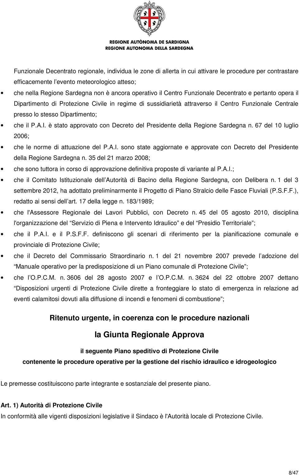 il P.A.I. è stato approvato con Decreto del Presidente della Regione Sardegna n. 67 del 10 luglio 2006; che le norme di attuazione del P.A.I. sono state aggiornate e approvate con Decreto del Presidente della Regione Sardegna n.