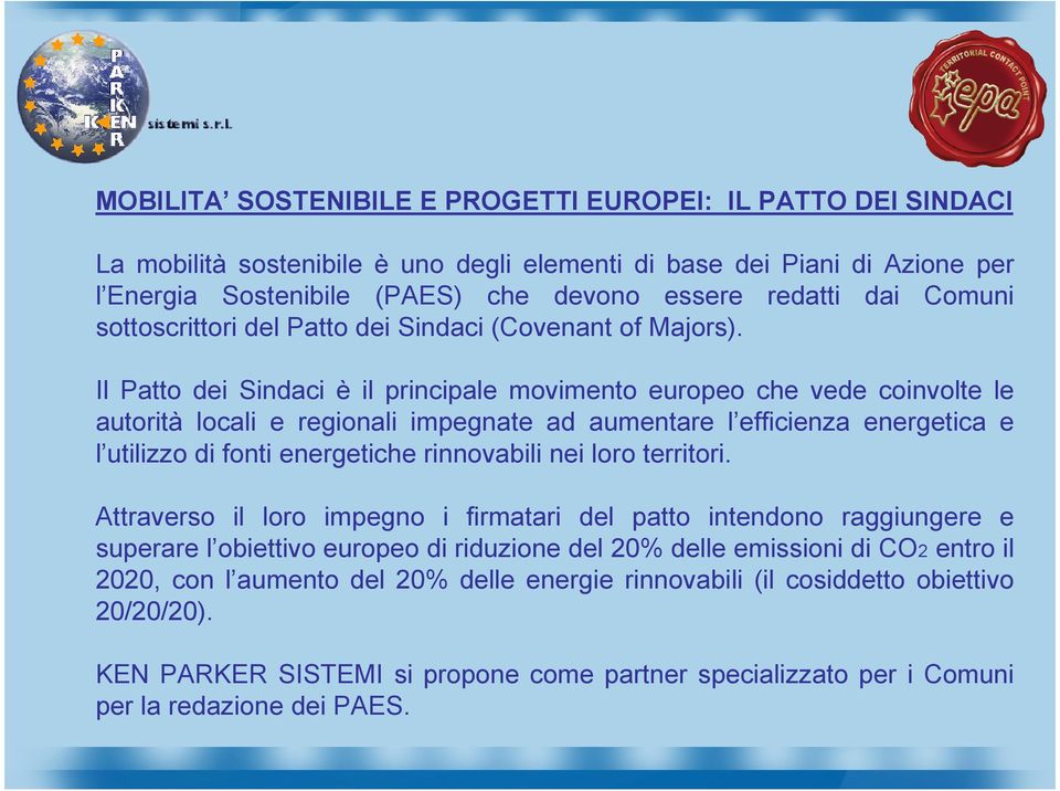 Il Patto dei Sindaci è il principale movimento europeo che vede coinvolte le autorità locali e regionali impegnate ad aumentare l efficienza energetica e l utilizzo di fonti energetiche rinnovabili
