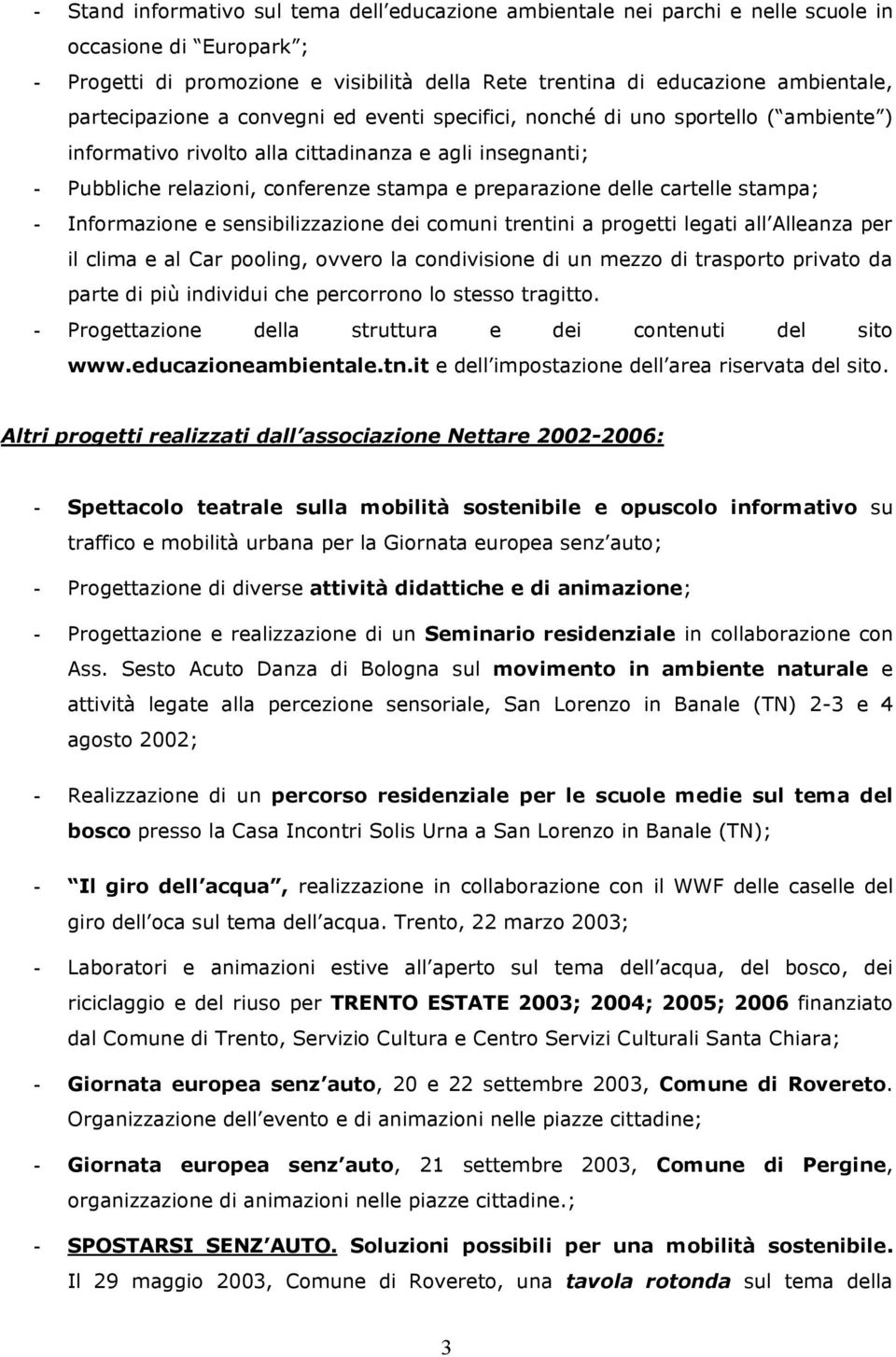 delle cartelle stampa; - Informazione e sensibilizzazione dei comuni trentini a progetti legati all Alleanza per il clima e al Car pooling, ovvero la condivisione di un mezzo di trasporto privato da