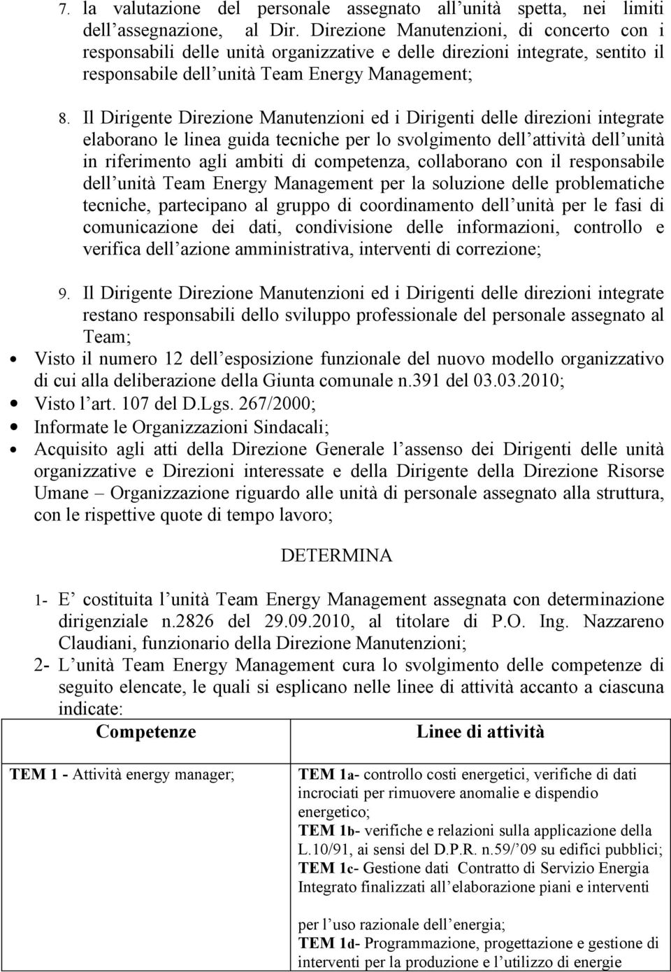 Il Dirigente Direzione Manutenzioni ed i Dirigenti delle direzioni integrate elaborano le linea guida tecniche per lo svolgimento dell attività dell unità in riferimento agli ambiti di competenza,