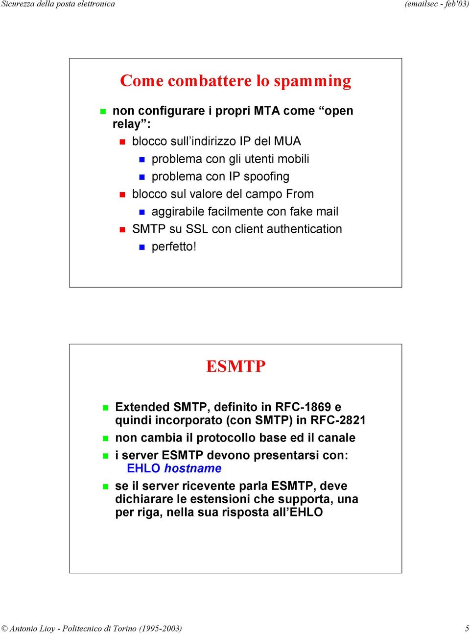 ESMTP Extended SMTP, definito in RFC-1869 e quindi incorporato (con SMTP) in RFC-2821 non cambia il protocollo base ed il canale i server ESMTP devono