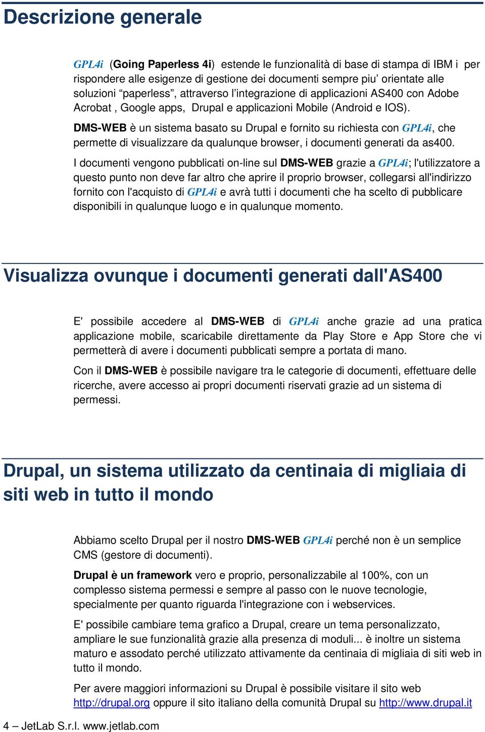 DMS-WEB è un sistema basato su Drupal e fornito su richiesta con GPL4i, che permette di visualizzare da qualunque browser, i documenti generati da as400.