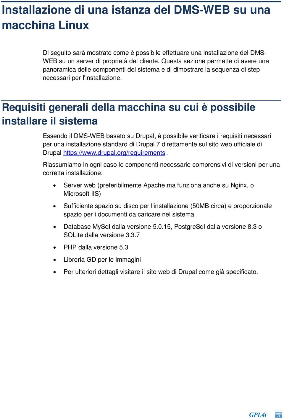 Requisiti generali della macchina su cui è possibile installare il sistema Essendo il DMS-WEB basato su Drupal, è possibile verificare i requisiti necessari per una installazione standard di Drupal 7