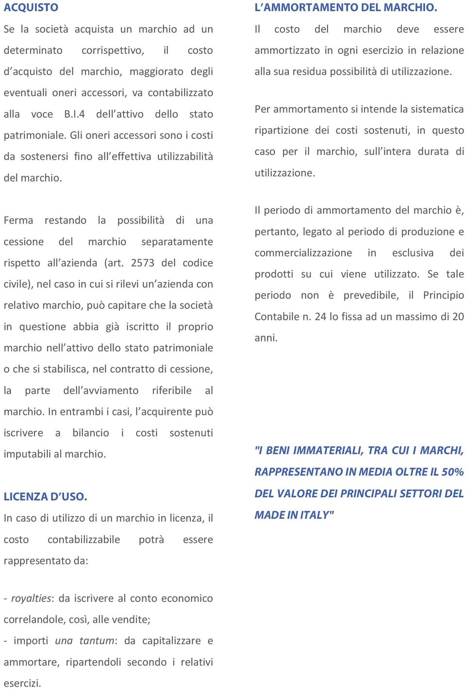 2573 del codice civile), nel caso in cui si rilevi un azienda con relativo marchio, può capitare che la società in questione abbia già iscritto il proprio marchio nell attivo dello stato patrimoniale