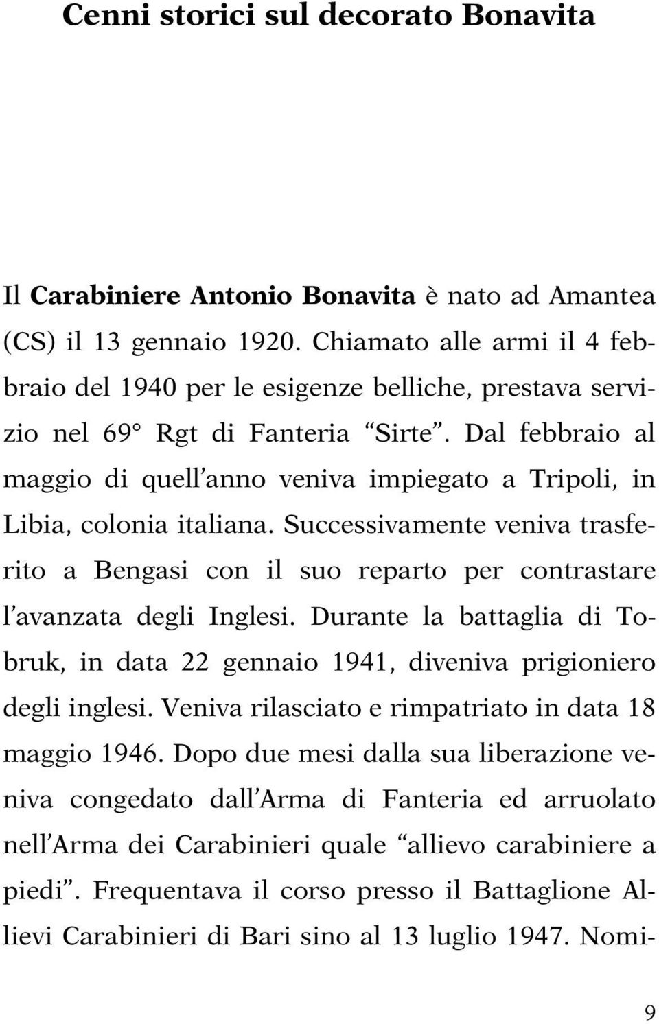 Dal febbraio al maggio di quell anno veniva impiegato a Tripoli, in Libia, colonia italiana. Successivamente veniva trasferito a Bengasi con il suo reparto per contrastare l avanzata degli Inglesi.