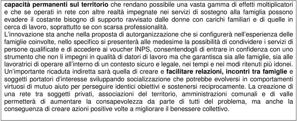 L innovazione sta anche nella proposta di autorganizzazione che si configurerà nell esperienza delle famiglie coinvolte, nello specifico si presenterà alle medesime la possibilità di condividere i