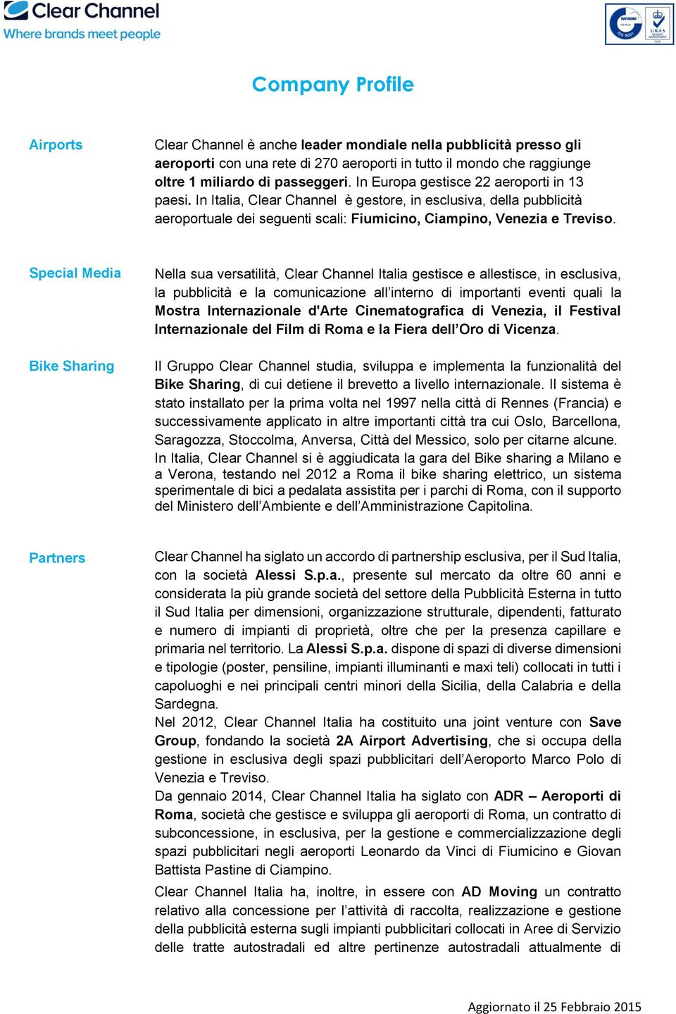 Special Media Bike Sharing Nella sua versatilità, Clear Channel Italia gestisce e allestisce, in esclusiva, la pubblicità e la comunicazione all interno di importanti eventi quali la Mostra