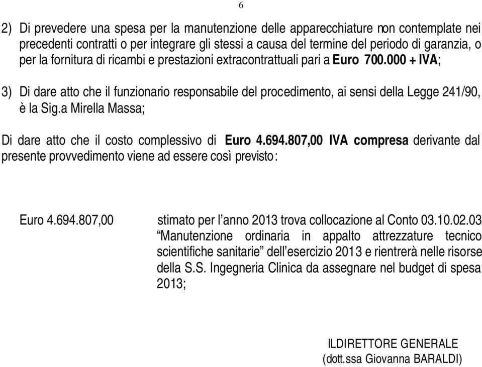 a Mirella Massa; Di dare atto che il costo complessivo di Euro 4.694.807,00 IVA compresa derivante dal presente provvedimento viene ad essere così previsto: Euro 4.694.807,00 stimato per l anno 2013 trova collocazione al Conto 03.