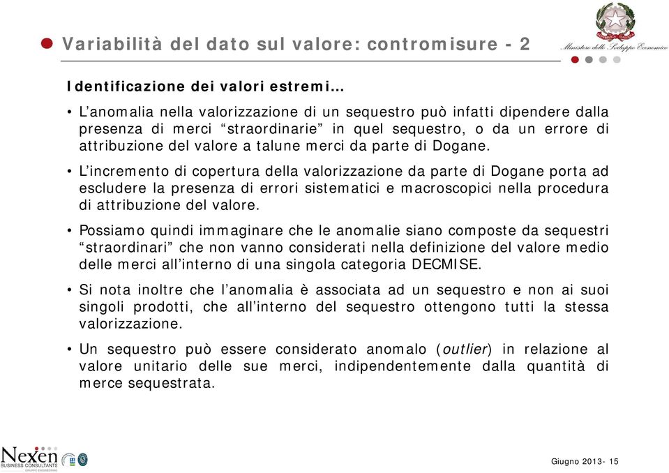 L incremento di copertura della valorizzazione da parte di Dogane porta ad escludere la presenza di errori sistematici e macroscopici nella procedura di attribuzione del valore.