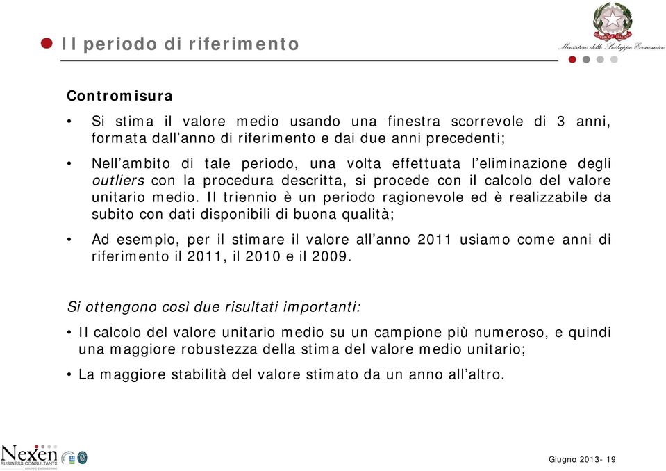 Il triennio è un periodo ragionevole ed è realizzabile da subito con dati disponibili di buona qualità; Ad esempio, per il stimare il valore all anno anno 2011 usiamo come anni di riferimento il