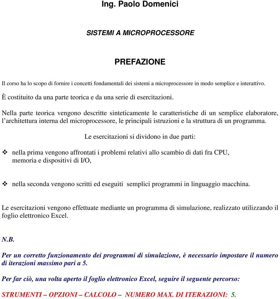 Nella parte teorica vengono descritte sinteticamente le caratteristiche di un semplice elaboratore, l architettura interna del microprocessore, le principali istruzioni e la struttura di un programma.