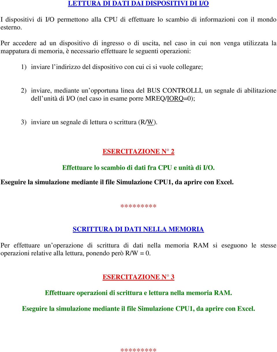 dispositivo con cui ci si vuole collegare; 2) inviare, mediante un opportuna linea del BUS CONTROLLI, un segnale di abilitazione dell unità di I/O (nel caso in esame porre MREQ/IORQ=0); 3) inviare un