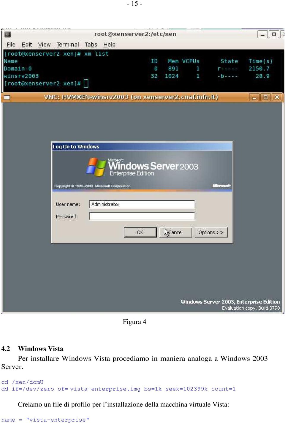 a Windows 2003 Server. cd /xen/domu dd if=/dev/zero of= vista-enterprise.
