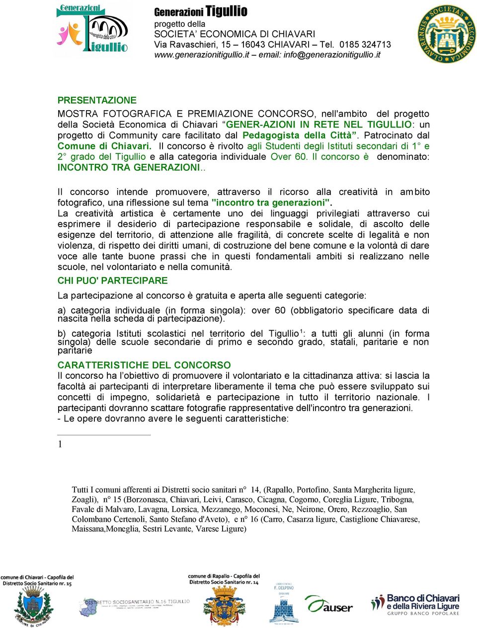 Il concorso è denominato: INCONTRO TRA GENERAZIONI.. Il concorso intende promuovere, attraverso il ricorso alla creatività in am bito fotografico, una riflessione sul tema "incontro tra generazioni".