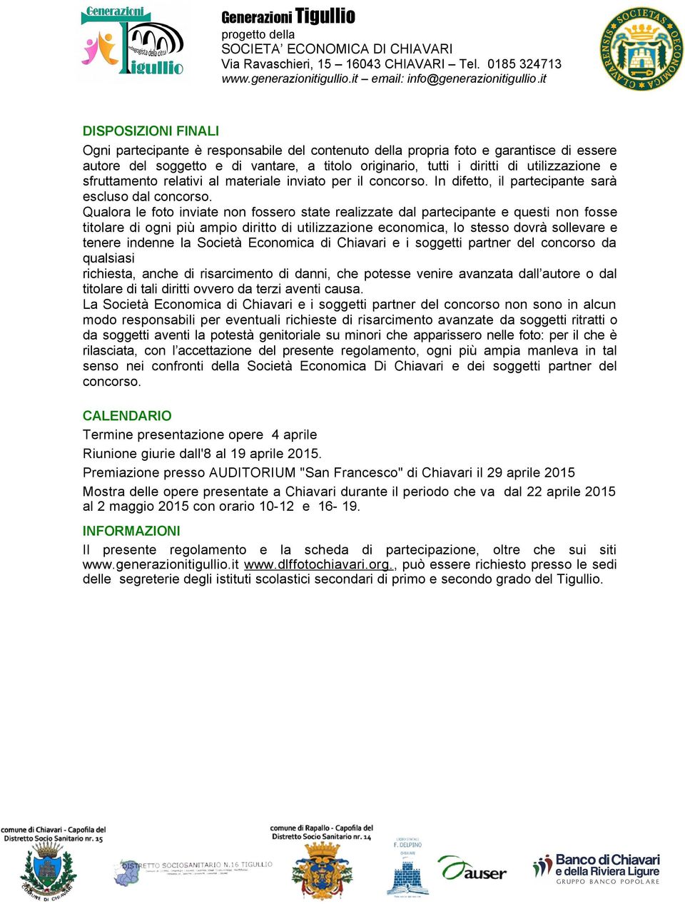 Qualora le foto inviate non fossero state realizzate dal partecipante e questi non fosse titolare di ogni più ampio diritto di utilizzazione economica, lo stesso dovrà sollevare e tenere indenne la