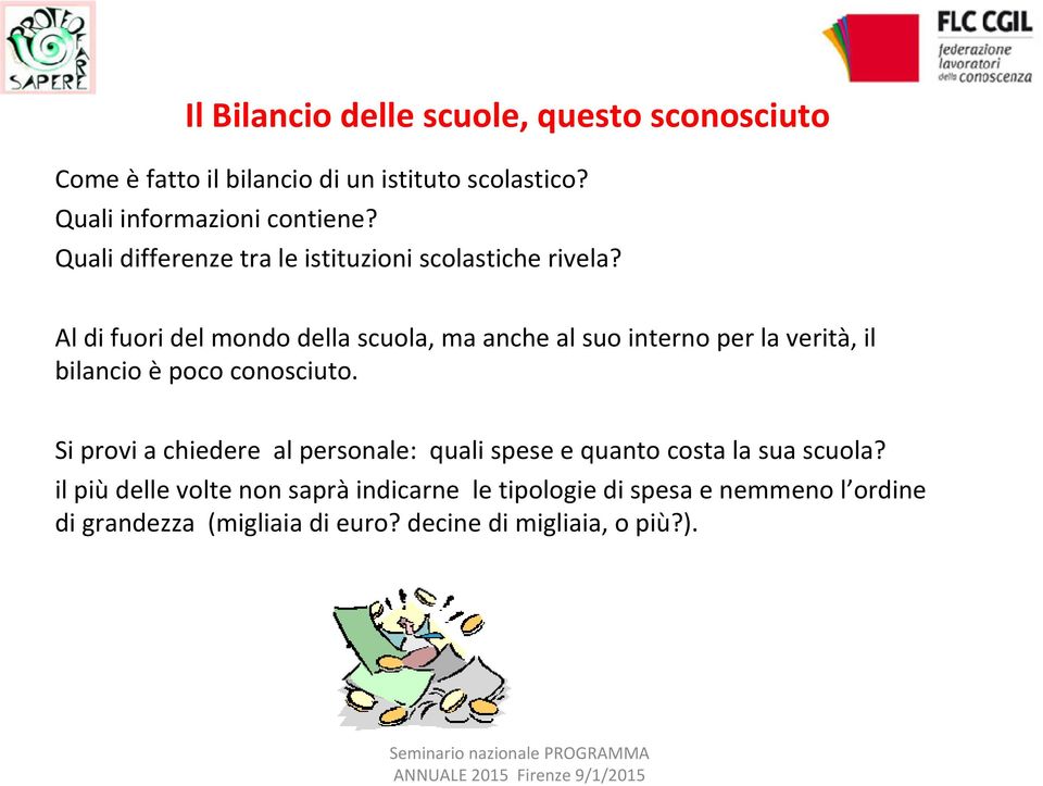 Al di fuori del mondo della scuola, ma anche al suo interno per la verità, il bilancio èpoco conosciuto.