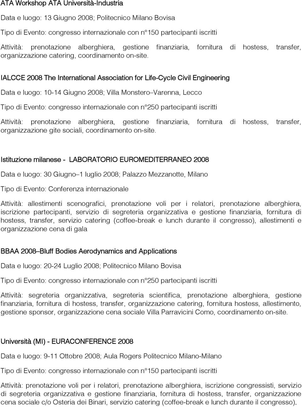 IALCCE 2008 The International Association for Life-Cycle Civil Engineering Data e luogo: 10-14 Giugno 2008; Villa Monstero Varenna, Lecco Attività: prenotazione alberghiera, gestione finanziaria,