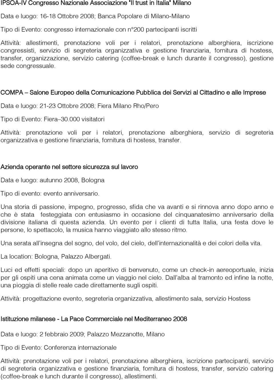 hostess, transfer, organizzazione, servizio catering (coffee-break e lunch durante il congresso), gestione sede congressuale.