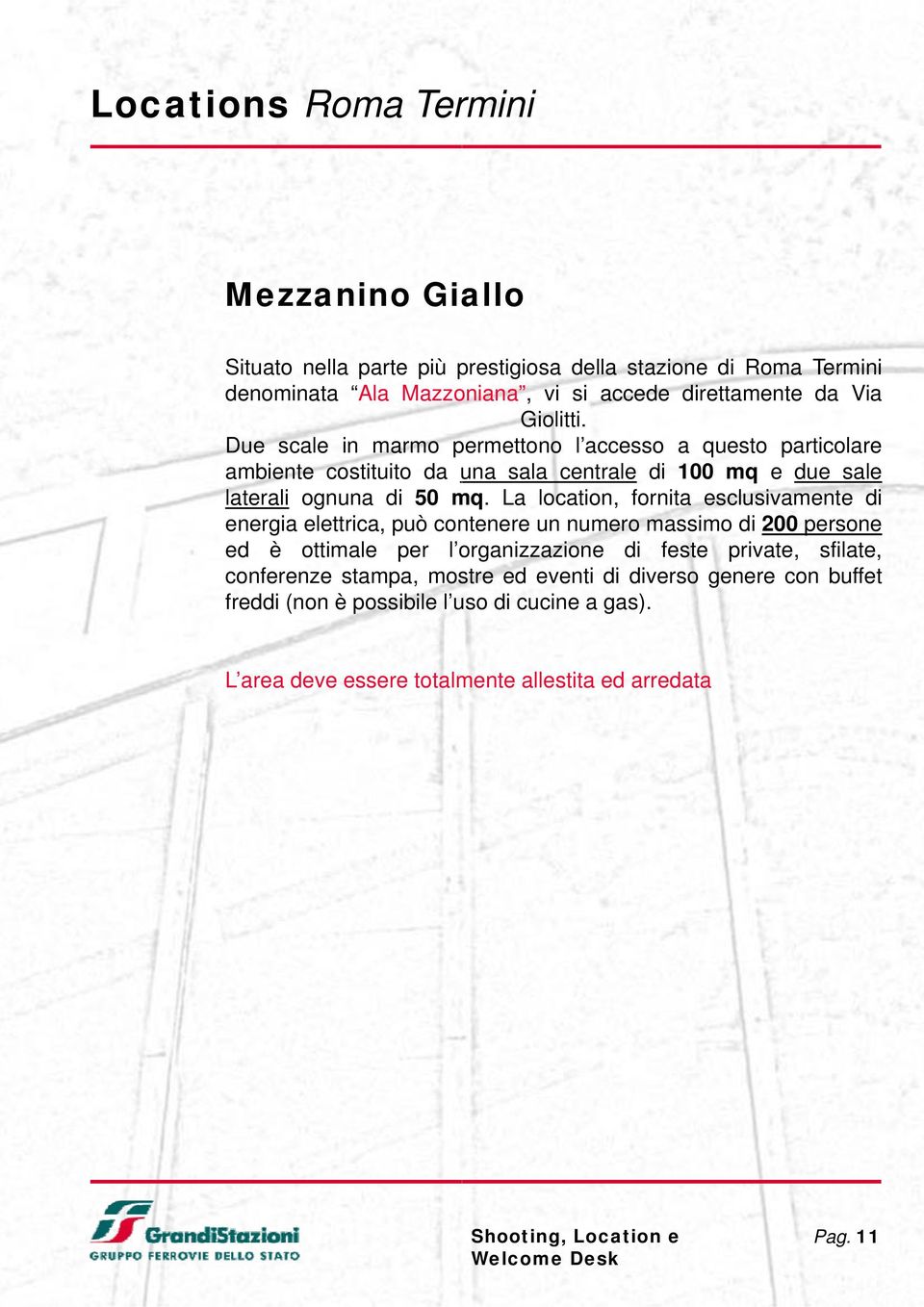 La location, fornita esclusivamente di energia elettrica, può contenere un numero massimo di 200 persone ed è ottimale per l organizzazione di feste private, sfilate,