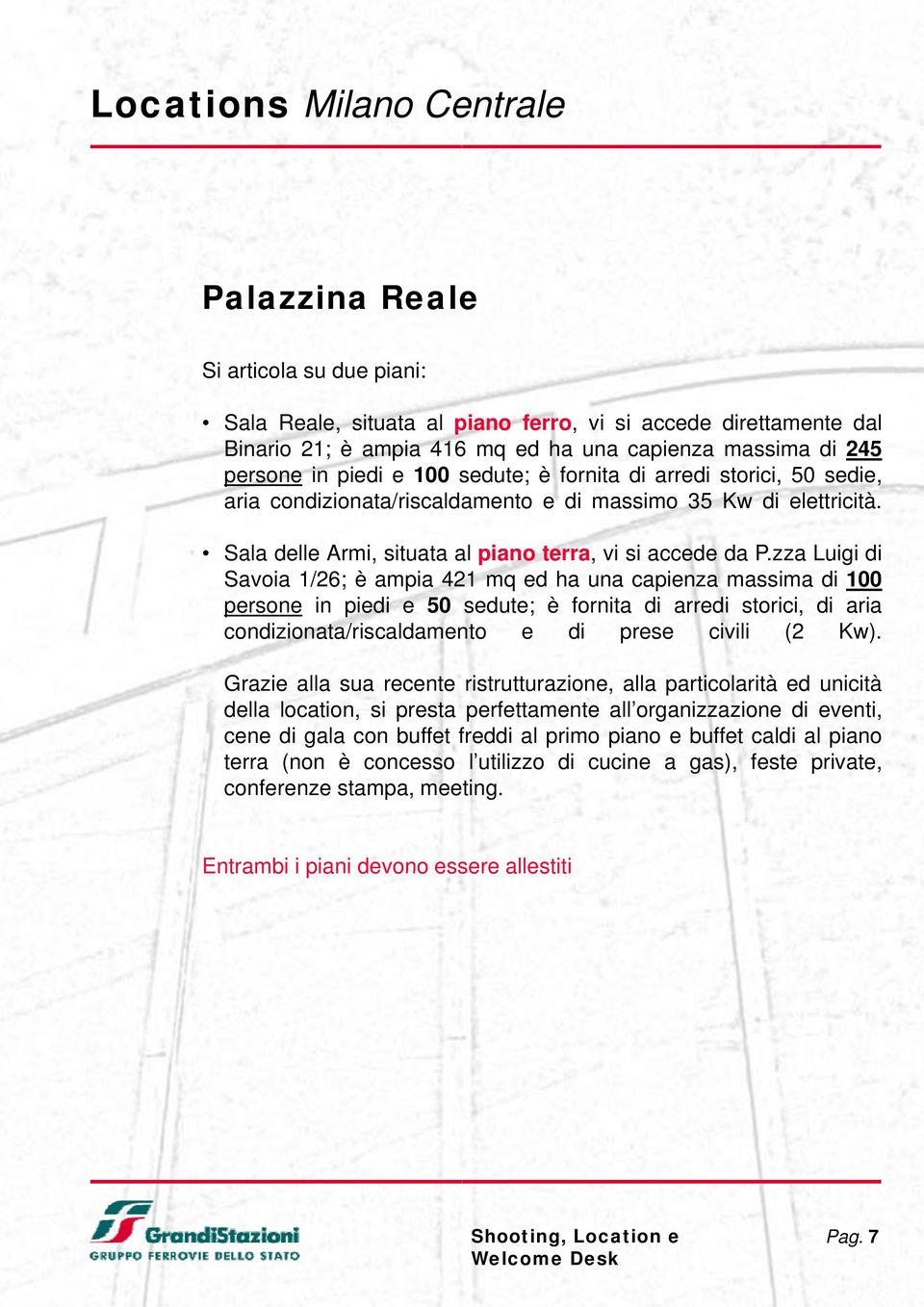 zza Luigi di Savoia 1/26; è ampia 42 21 mq ed ha una capienza massima di 100 persone in piedi e 50 sedute; è fornita di arredi storici, di aria condizionata/riscaldamento e di prese civili (2 Kw).