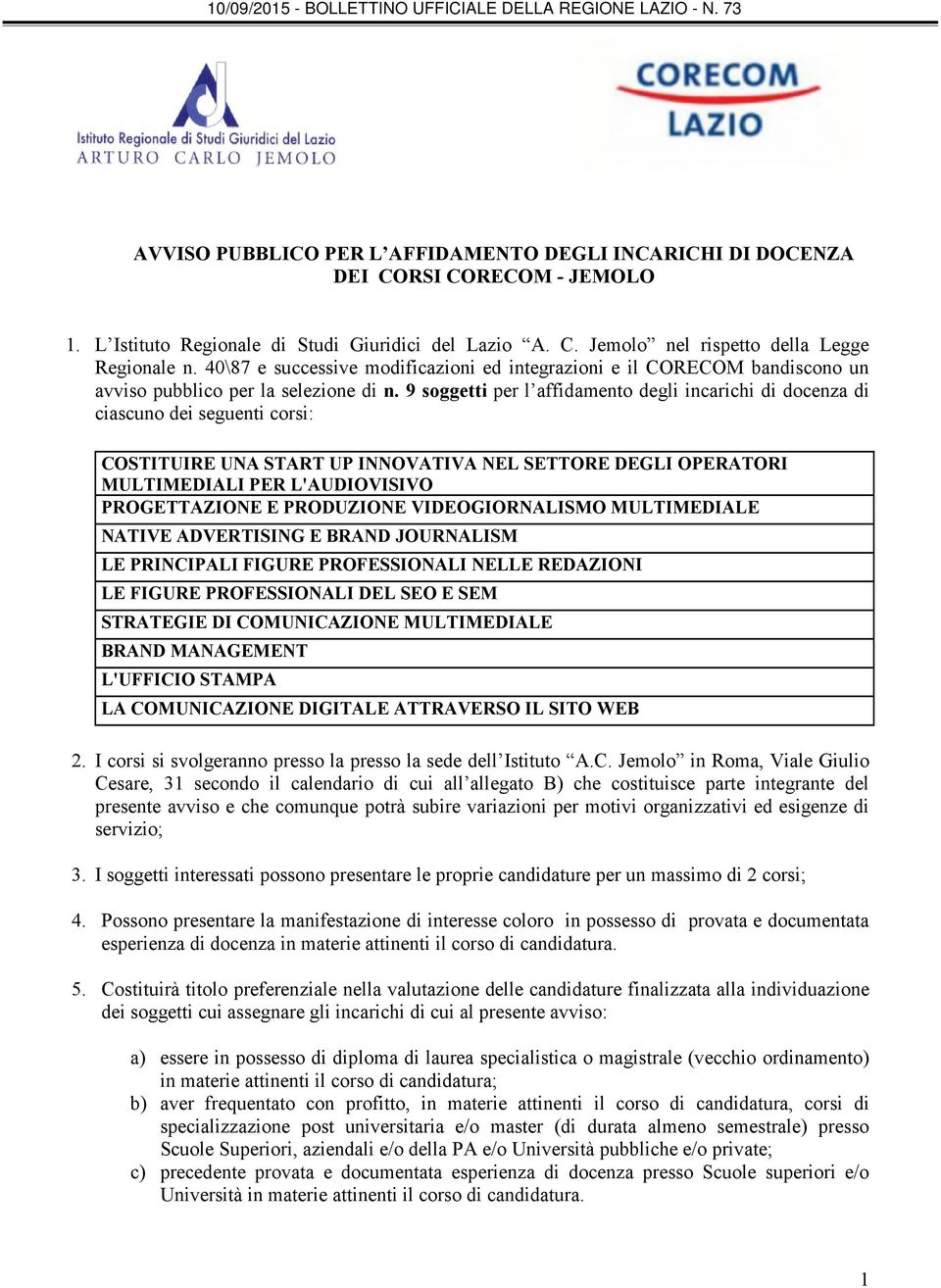 9 soggetti per l affidamento degli incarichi di docenza di ciascuno dei seguenti corsi: COSTITUIRE UNA START UP INNOVATIVA NEL SETTORE DEGLI OPERATORI MULTIMEDIALI PER L'AUDIOVISIVO PROGETTAZIONE E