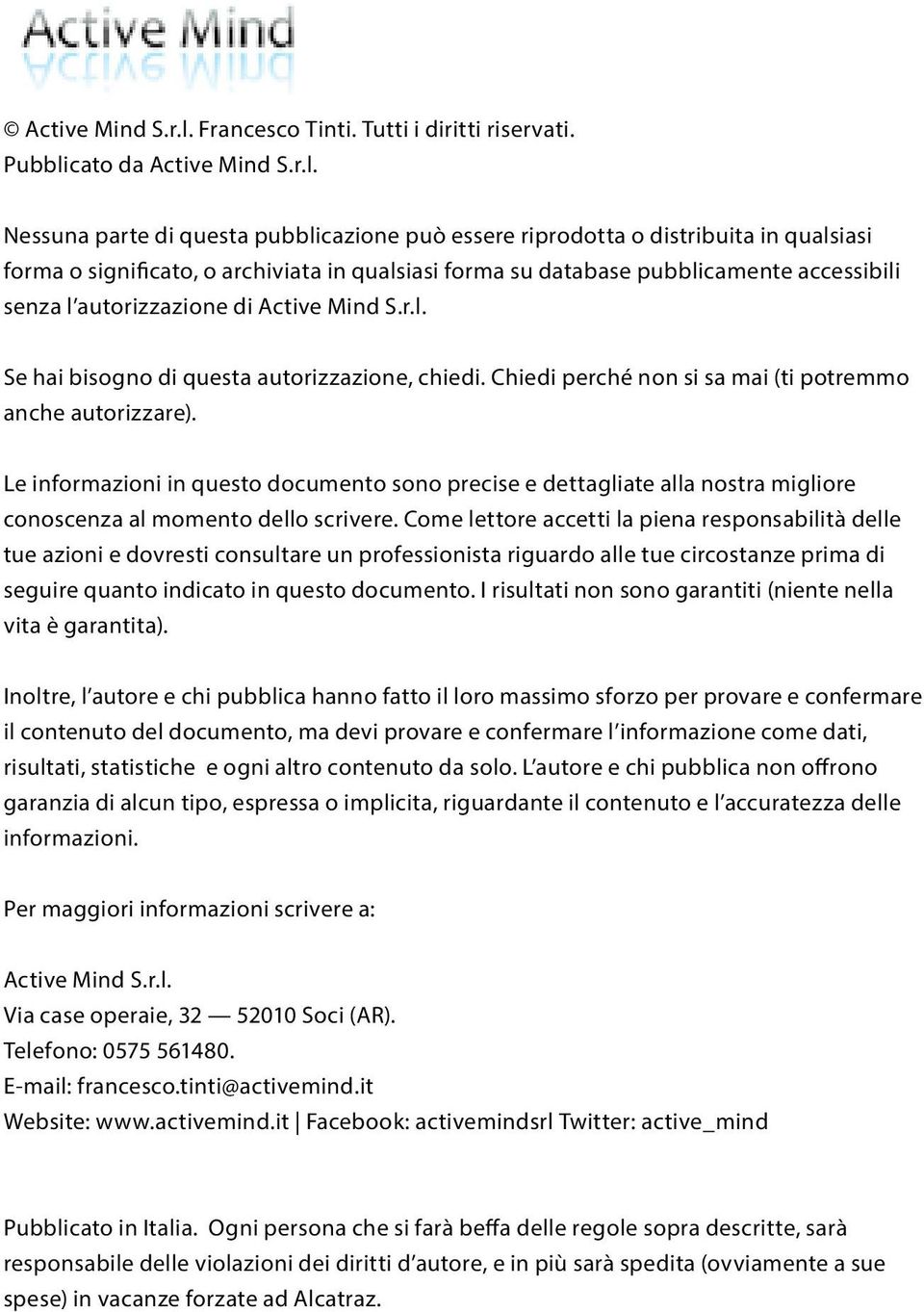 Pubblicato da  Nessuna parte di questa pubblicazione può essere riprodotta o distribuita in qualsiasi forma o significato, o archiviata in qualsiasi forma su database pubblicamente accessibili senza