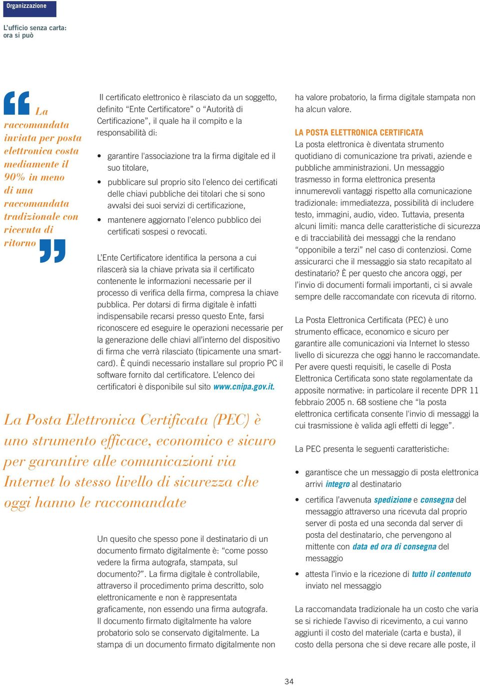 suo titolare, pubblicare sul proprio sito l'elenco dei certificati delle chiavi pubbliche dei titolari che si sono avvalsi dei suoi servizi di certificazione, mantenere aggiornato l'elenco pubblico