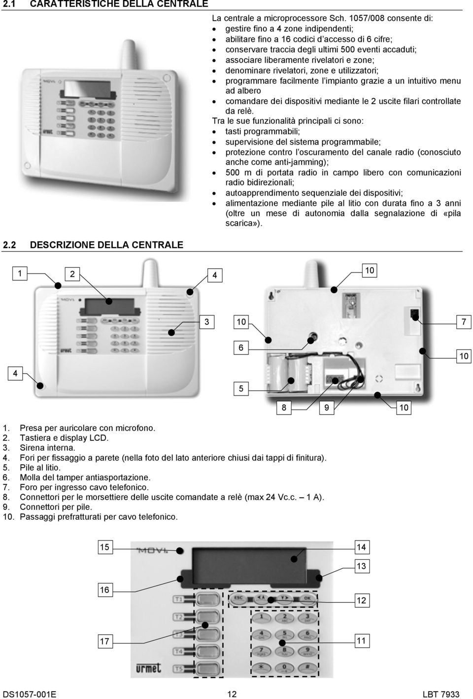 denominare rivelatori, zone e utilizzatori; programmare facilmente l impianto grazie a un intuitivo menu ad albero comandare dei dispositivi mediante le 2 uscite filari controllate da relè.