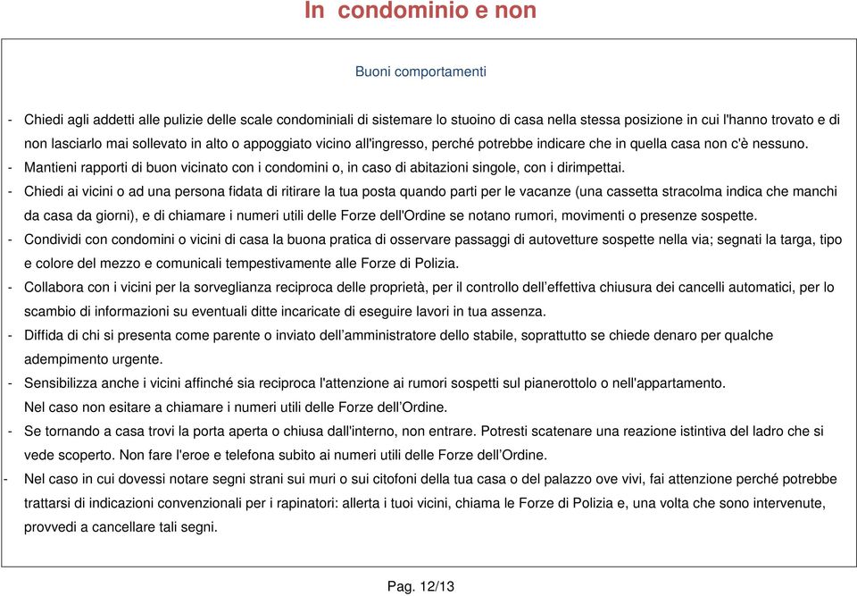 - Mantieni rapporti di buon vicinato con i condomini o, in caso di abitazioni singole, con i dirimpettai.