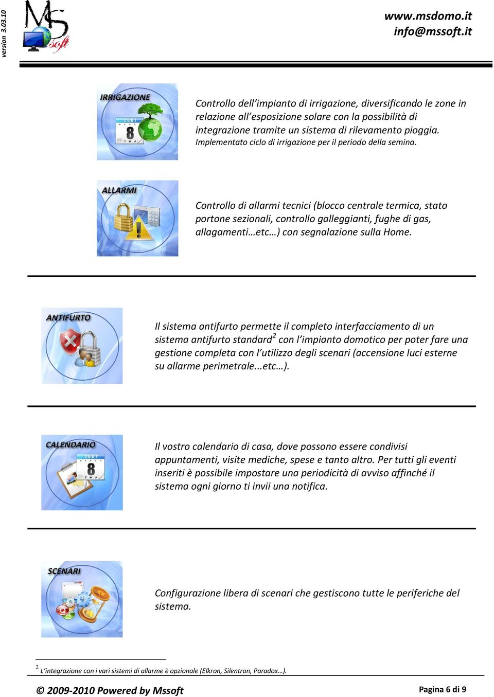 Controllo di allarmi tecnici (blocco centrale termica, stato portone sezionali, controllo galleggianti, fughe di gas, allagamenti etc ) con segnalazione sulla Home.