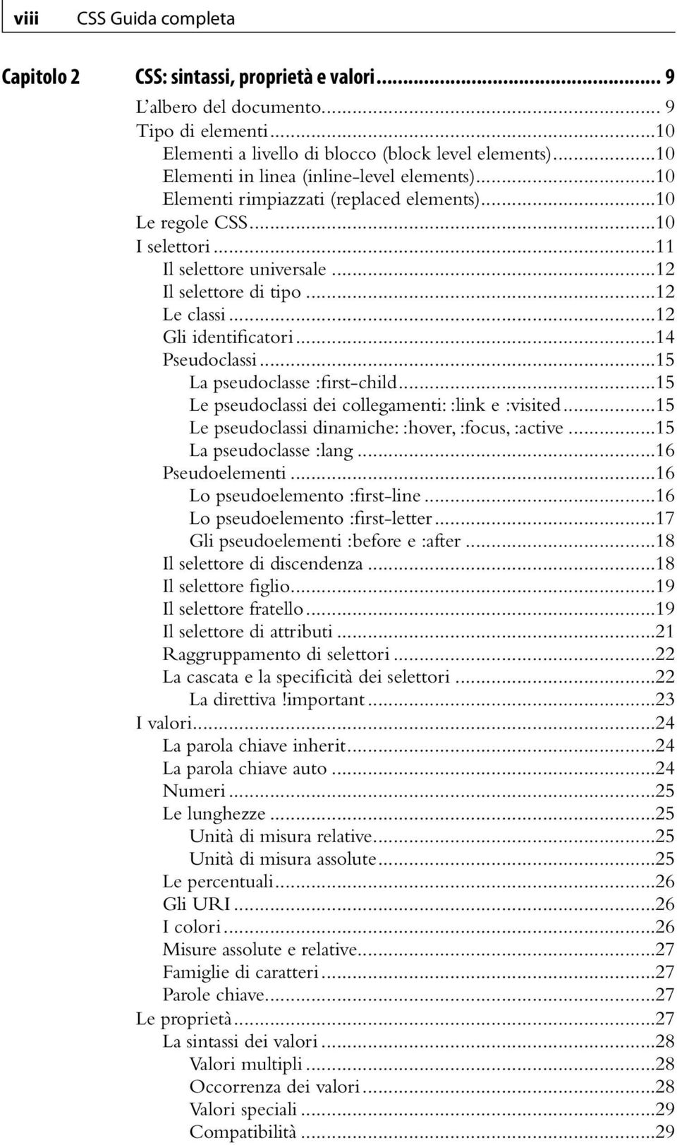 ..12 Gli identificatori...14 Pseudoclassi...15 La pseudoclasse :first-child...15 Le pseudoclassi dei collegamenti: :link e :visited...15 Le pseudoclassi dinamiche: :hover, :focus, :active.