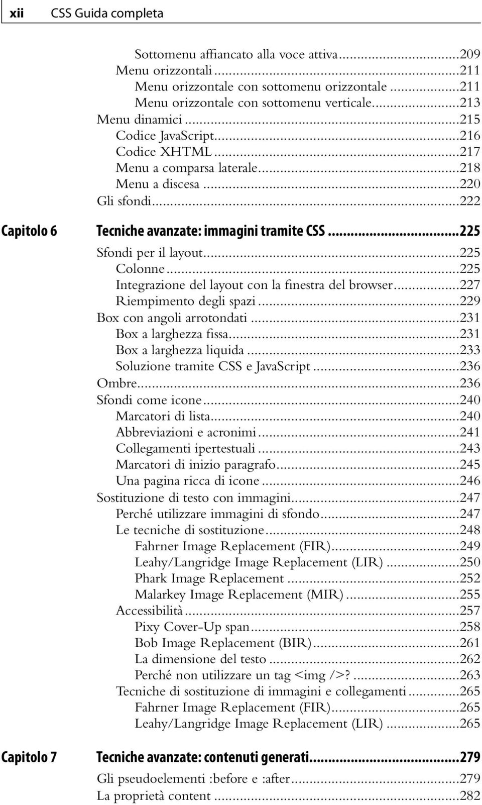 ..225 Colonne...225 Integrazione del layout con la finestra del browser...227 Riempimento degli spazi...229 Box con angoli arrotondati...231 Box a larghezza fissa...231 Box a larghezza liquida.
