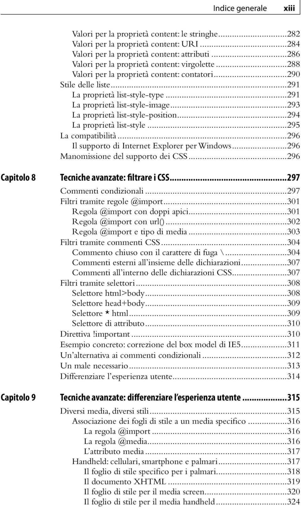 ..293 La proprietà list-style-position...294 La proprietà list-style...295 La compatibilità...296 Il supporto di Internet Explorer per Windows...296 Manomissione del supporto dei CSS.