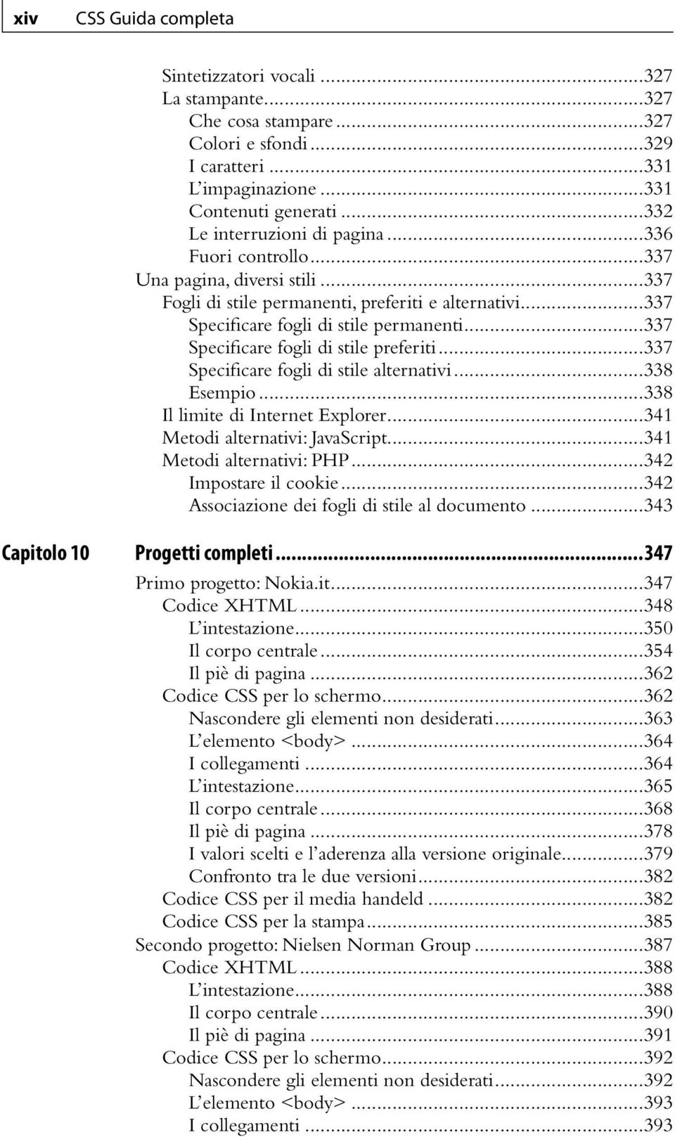 ..337 Specificare fogli di stile preferiti...337 Specificare fogli di stile alternativi...338 Esempio...338 Il limite di Internet Explorer...341 Metodi alternativi: JavaScript.