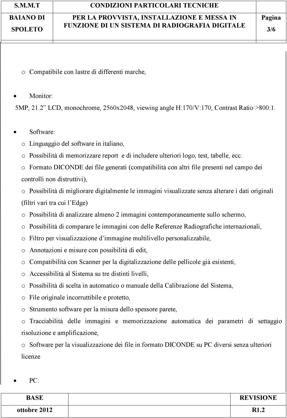 o Formato DICONDE dei file generati (compatibilità con altri file presenti nel campo dei controlli non distruttivi), o Possibilità di migliorare digitalmente le immagini visualizzate senza alterare i