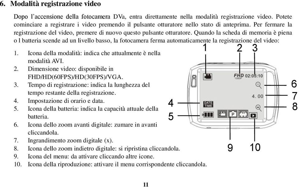 Quando la scheda di memoria è piena o l batteria scende ad un livello basso, la fotocamera ferma automaticamente la registrazione del video: 1.