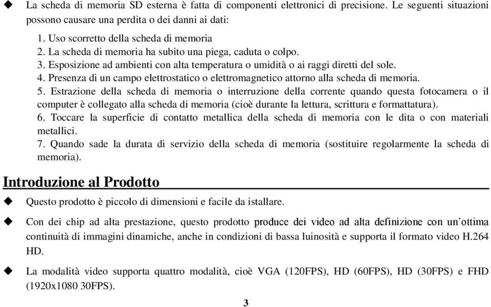 Presenza di un campo elettrostatico o elettromagnetico attorno alla scheda di memoria. 5.