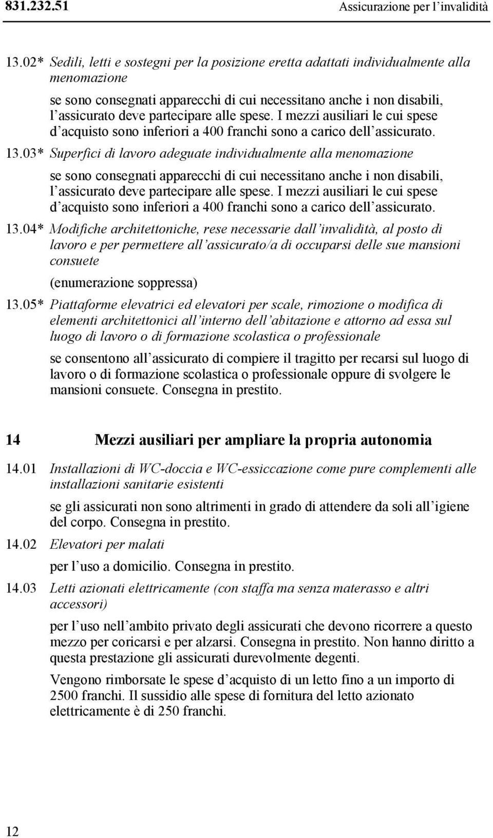 alle spese. I mezzi ausiliari le cui spese d acquisto sono inferiori a 400 franchi sono a carico dell assicurato. 13.