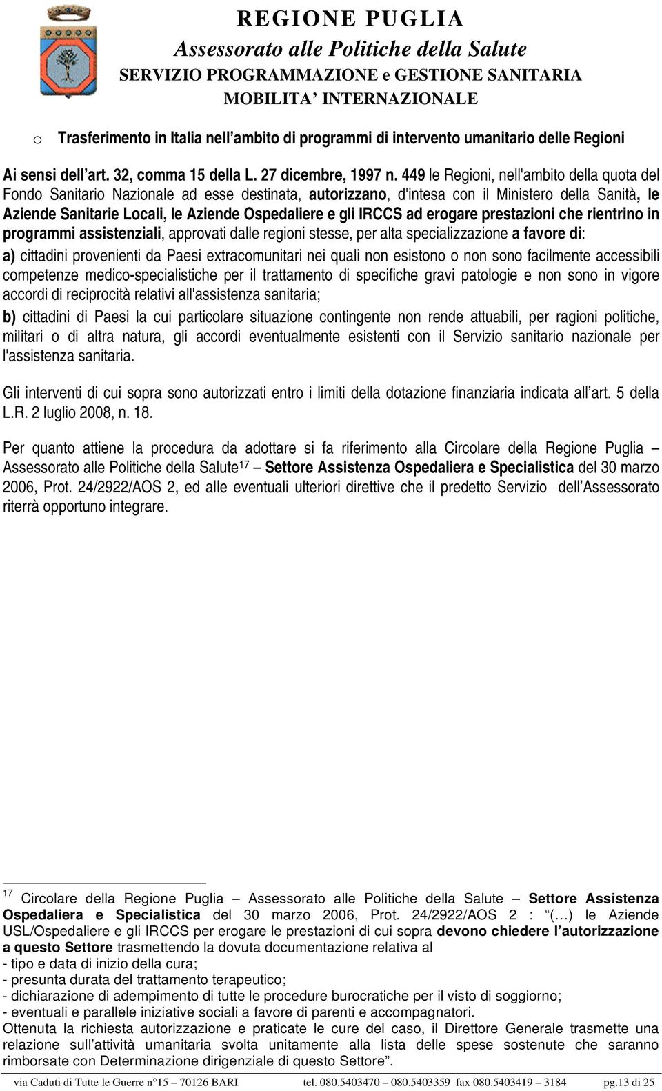 IRCCS ad erogare prestazioni che rientrino in programmi assistenziali, approvati dalle regioni stesse, per alta specializzazione a favore di: a) cittadini provenienti da Paesi extracomunitari nei