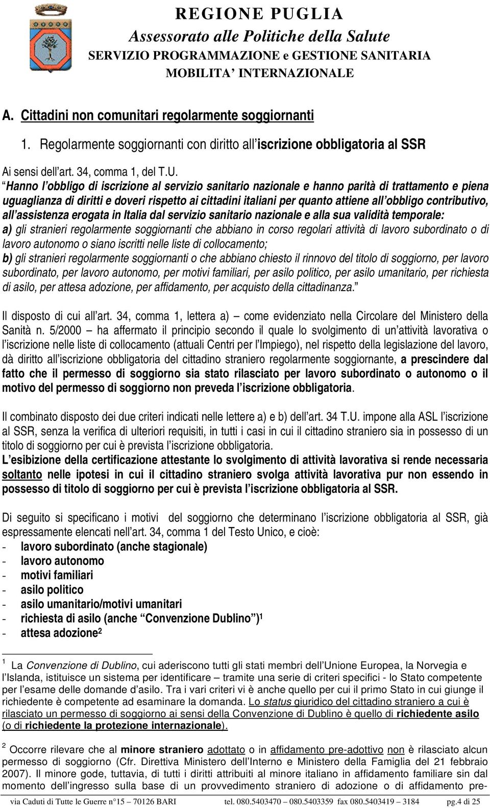 contributivo, all assistenza erogata in Italia dal servizio sanitario nazionale e alla sua validità temporale: a) gli stranieri regolarmente soggiornanti che abbiano in corso regolari attività di