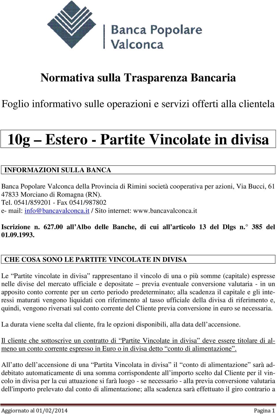 bancavalconca.it Iscrizione n. 627.00 all Albo delle Banche, di cui all articolo 13 del Dlgs n. 385 del 01.09.1993.