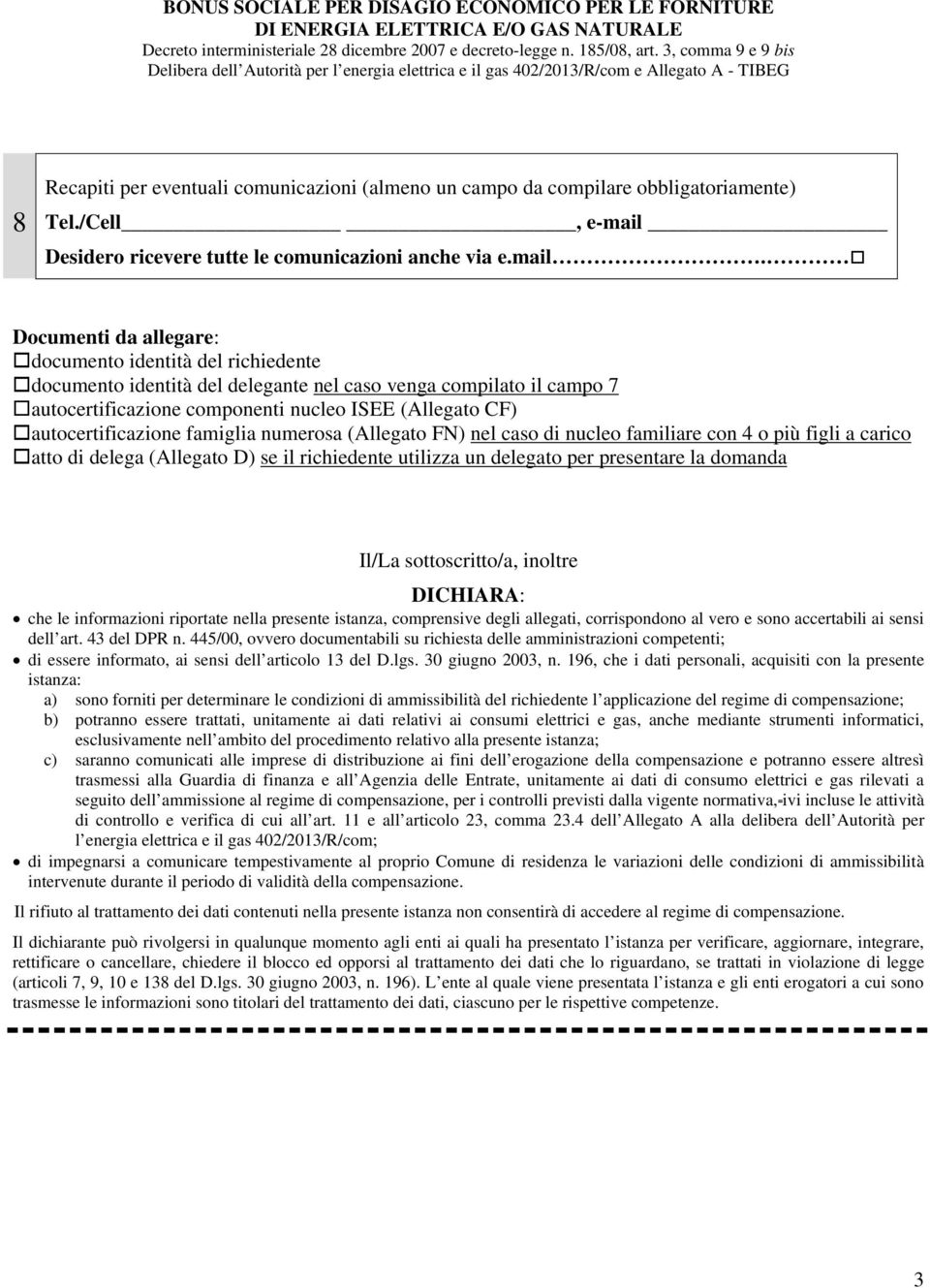 Documenti da allegare: documento identità del richiedente documento identità del delegante nel caso venga compilato il campo 7 autocertificazione componenti nucleo ISEE (Allegato CF)