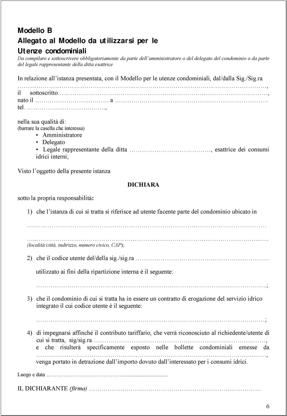 .., nella sua qualità di: (barrare la casella che interessa) Amministratore Delegato Legale rappresentante della ditta, esattrice dei consumi idrici interni; Visto l oggetto della presente istanza