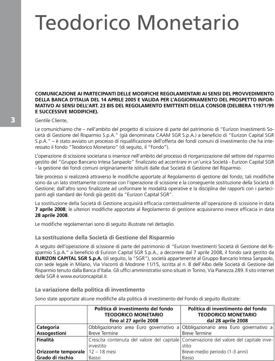 Gentile Cliente, Le comunichiamo che nell ambito del progetto di scissione di parte del patrimonio di Eurizon Investimenti Società di Gestione del Risparmio S.p.A.