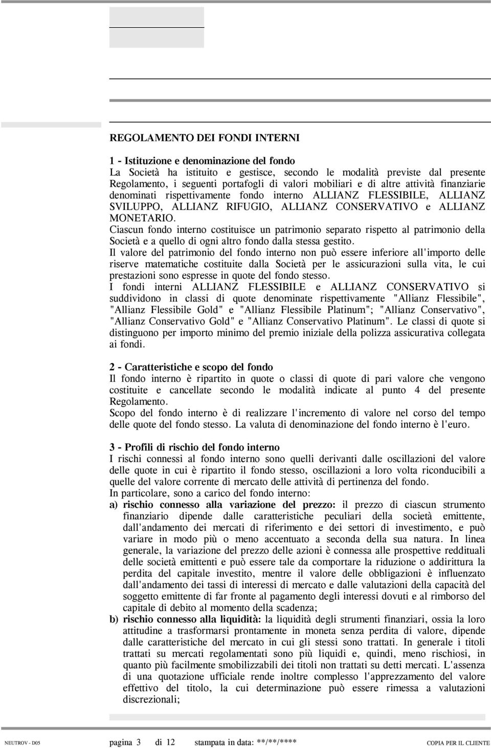 Ciascun fondo interno costituisce un patrimonio separato rispetto al patrimonio della Società e a quello di ogni altro fondo dalla stessa gestito.